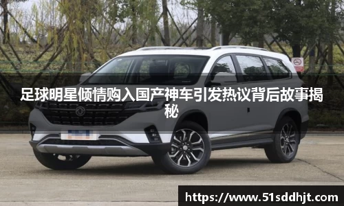 足球明星倾情购入国产神车引发热议背后故事揭秘